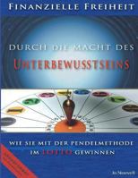 Finanzielle Freiheit durch die Macht des Unterbewusstseins: Wie Sie Finanzielle Freiheit und Wohlstand durch die Pendelmethode(c) erreichen. Mit Schritt f�r Schritt-Anleitung, Videosequenzen und Pende 1492877085 Book Cover