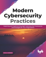 Modern Cybersecurity Practices: Exploring And Implementing Agile Cybersecurity Frameworks and Strategies for Your Organization (English Edition) 938932825X Book Cover
