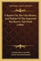 A Report On The Life History And Habits Of The Imported The Brown-Tail Moth 1120873584 Book Cover