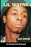 Lil Wayne - An Unauthorized Biography 0982492235 Book Cover
