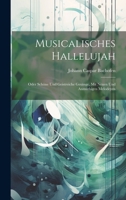 Musicalisches Hallelujah: Oder Schöne Und Geistreiche Gesänge, Mit Neuen Und Anmüthigen Melodeyen 1020966165 Book Cover