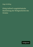 König Aelfred's angelsächsische Bearbeitung der Weltgeschichte des Orosius (German Edition) 3563919852 Book Cover