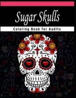 Sugar Skull Coloring Books for Adults: Intricate Sugar Skulls Designs for Stress Relieving Designs For Skull Lovers, Adult Skull Coloring Books B08GTL746K Book Cover