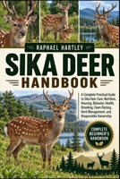 SIKA DEER HANDBOOK: A Complete Practical Guide to Sika Deer Care, Nutrition, Housing, Behavior, Health, Breeding, Fawn Raising, Herd Management, and Responsible Ownership B0HJN1D5C6 Book Cover