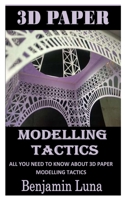 3D PAPER MODLLING TACTICS: All You Need To Know About 3d Paper Modelling Tactics B09TGGG9YM Book Cover