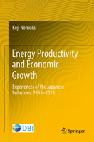 Energy Productivity and Economic Growth: Experiences of the Japanese Industries, 1955-2019 9811964963 Book Cover