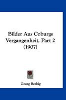 Bilder Aus Coburgs Vergangenheit, Part 2 (1907) 1160326886 Book Cover