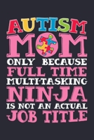 Autism Mom Only Because Full Time Multi Tasking Ninja is Not an Actual Job Title: Autism Awareness Lined Notebook, Journal, Organizer, Diary, Composition Notebook, Gifts for Autism Supporters 1671362101 Book Cover