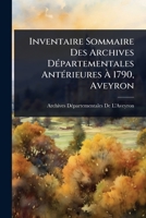 Inventaire Sommaire Des Archives DÃ(c)partementales AntÃ(c)rieures Ã 1790, Aveyron (French Edition) 1023723131 Book Cover