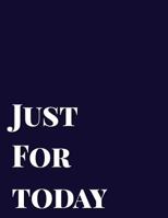 Just For Today: Blank Lined Journal perfect for 12-Step Recovery Program Step Working, Motivational; Addiction Recovery Self-Help Notebook; Gratitude Diary (8.5x11 inches, 100 pages) 1724530623 Book Cover