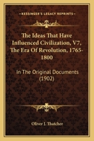 The Ideas That Have Influenced Civilization, V7, The Era Of Revolution, 1765-1800: In The Original Documents 1166329461 Book Cover