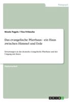 Das Evangelische Pfarrhaus - Ein Haus Zwischen Himmel Und Erde: Erwartungen an Das Deutsche Evangelische Pfarrhaus Und Der Umgang Mit Ihnen 3954251264 Book Cover