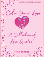 Color Your Love: A Collection of Love Quotes, Hearts, & Detailed Backgrounds B0BTJK4JVR Book Cover