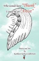 Who Would Have "Thunk" I Could Be An "Artist" 1452541477 Book Cover