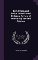 Tort, Crime, and Police in Mediaeval Britain; A Review of Some Early Law and Custom 1346738858 Book Cover