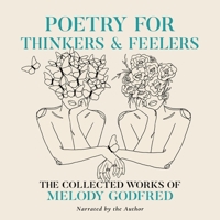 Poetry for Thinkers & Feelers: The Collected Works of Melody Godfred B0C7CYZ3CT Book Cover
