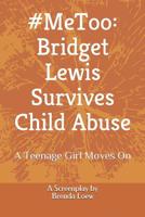 #MeToo: Bridget Lewis Survives Child Abuse: A Teenage Girl Moves On - A Screenplay 1071208578 Book Cover