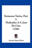 Sermoens Varios, Part 1: Dedicados A S. Joao Da Cruz 1120703379 Book Cover