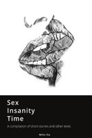 Sex, Insanity, Time: A Compilation of Short Stories and Other Texts B09MHZMGP6 Book Cover