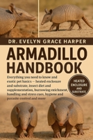 ARMADILLO HANDBOOK: Everything You Need To Know and Exotic Pet Basics — heated enclosure and substrate, insect diet and supplementation, burrowing ... cues, hygiene and parasite control and more B0G6MPZ6C2 Book Cover
