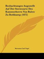 Beobachtungen Angestellt Auf Der Sternwarte Des Kammerherrn Von Bulow Zu Bothkamp (1872) 1166726878 Book Cover