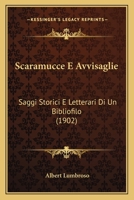 Scaramucce E Avvisaglie: Saggi Storici E Letterari Di Un Bibliofilo 1143466578 Book Cover