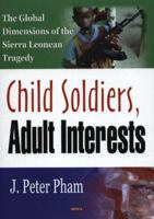 Child Soldiers, Adult Interests: The Global Dimensions of the Sierra Leonean Tragedy 1594546711 Book Cover