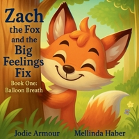 Zach the Fox and the Big Feelings Fix: Book One: Balloon Breaths (The Big Feelings Series) 1968999078 Book Cover