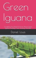 Green Iguana: Everything You Need To Know About Green Iguana, Feeding, Care, Housing And Diet B089M6P3XT Book Cover