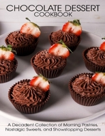 Chocolate Dessert Cookbook: A Decadent Collection of Morning Pastries, Nostalgic Sweets, and Showstopping Desserts B08VM67XN4 Book Cover