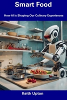 Smart Food: How AI is Shaping Our Culinary Experiences B0CDYR3QL5 Book Cover