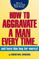 How to Aggravate A Man Every Time 1580622143 Book Cover