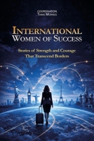 International Women of Success: Stories of Strength and Courage That Transcend Borders B0GZ6WZJ7X Book Cover