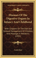 Diseases Of The Digestive Organs In Infancy And Childhood: With Chapters On The Diet And General Management Of Children, And Massage In Pediatrics 1018640134 Book Cover