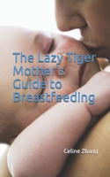 The Lazy Tiger Mother's Guide to Breastfeeding B09CTPTDZS Book Cover