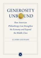 Generosity Unbound: How American Philanthropy Can Strengthen the Economy and Expand the Middle Class 1931764190 Book Cover
