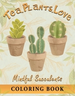 Tea.Plants.Love: Mindful Succulents Coloring Book B08XL9QZMF Book Cover