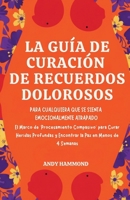 La Guía de Curación de Recuerdos Dolorosos: Para Cualquiera Que Se Sienta Emocionalmente Atrapado: El Marco de 'Procesamiento Compasivo' para Curar ... Paz en Menos de 4 Semanas (Spanish Edition) B0H1KS9DWN Book Cover