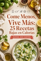 Come Menos, Vive Más: 25 Recetas Bajas en Calorías (Spanish Edition) B0H62RBZ17 Book Cover