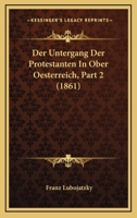 Der Untergang Der Protestanten In Ober Oesterreich, Part 2 (1861) 1160446997 Book Cover