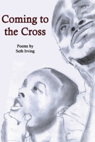 Coming To The Cross: Poems by Seth Irving 1082464929 Book Cover