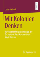 Mit Kolonien Denken: Zur Politischen Epistemologie der Entstehung des ökonomischen Modellierens (German Edition) 3658460296 Book Cover