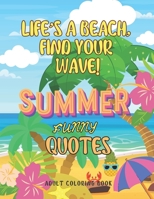 Life's A Beach, Find Your Wave!: Summer Funny Quotes Adult Coloring Book B0C9S3HNY9 Book Cover