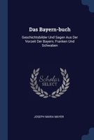 Das Bayern-buch: Geschichtsbilder Und Sagen Aus Der Vorzeit Der Bayern, Franken Und Schwaben 1377124495 Book Cover