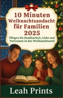 10 Minuten Weihnachtsandacht für Familien 2025: Pflegen Sie Dankbarkeit, Liebe und Vertrauen in der Weihnachtszeit (German Edition) B0FR3HH7PY Book Cover