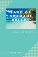 Land of Dormant Dreams: A Walk into the Future 1546267077 Book Cover