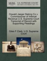 Oswald Jaeger Baking Co v. Commissioner of Internal Revenue U.S. Supreme Court Transcript of Record with Supporting Pleadings 1270306715 Book Cover
