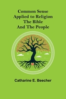 Common Sense Applied To Religion Or, The Bible And The People 9355756372 Book Cover