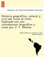 Historia geográfica, natural y civil del reino de Chile Publicada con una introduccion biográfica y notas por J. T. Medina 1249012503 Book Cover