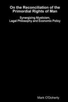 On the Reconciliation of the Primordial Rights of Man - Synergizing Mysticism, Legal Philosophy and Economic Policy 132969189X Book Cover